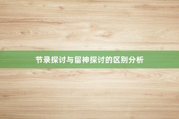 节录探讨与留神探讨的区别分析