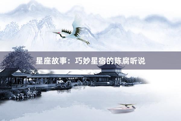 星座故事：巧妙星宿的陈腐听说