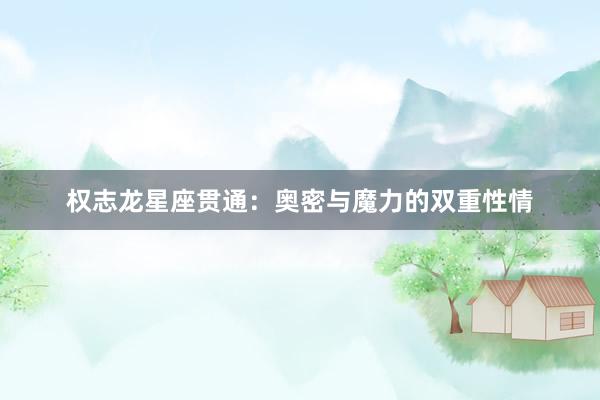 权志龙星座贯通：奥密与魔力的双重性情