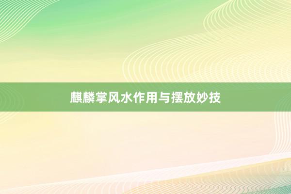 麒麟掌风水作用与摆放妙技