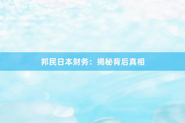 邦民日本财务：揭秘背后真相